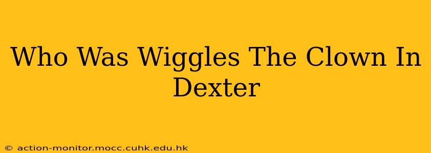 Who Was Wiggles The Clown In Dexter