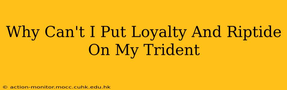 Why Can't I Put Loyalty And Riptide On My Trident