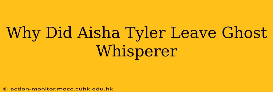 Why Did Aisha Tyler Leave Ghost Whisperer
