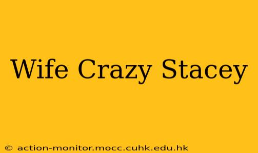 Wife Crazy Stacey