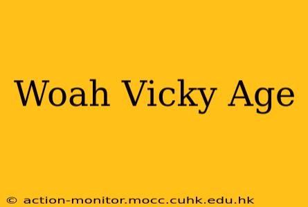 Woah Vicky Age