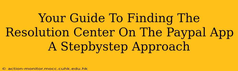 Your Guide To Finding The Resolution Center On The Paypal App A Stepbystep Approach