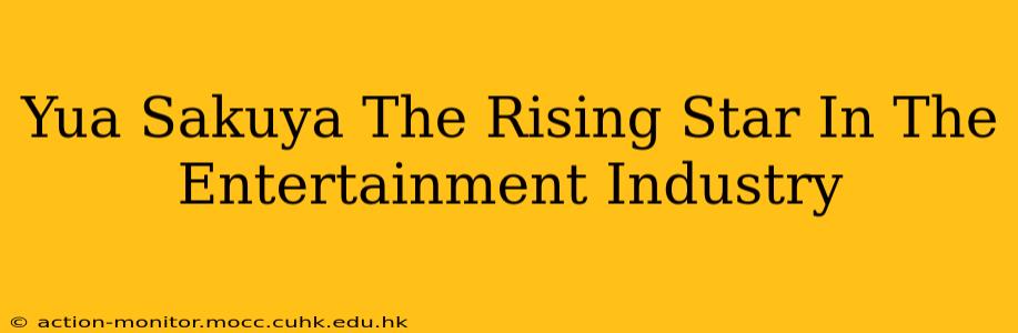 Yua Sakuya The Rising Star In The Entertainment Industry