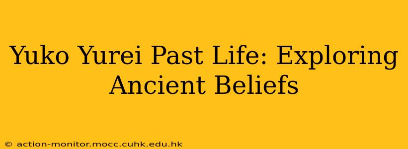 Yuko Yurei Past Life: Exploring Ancient Beliefs