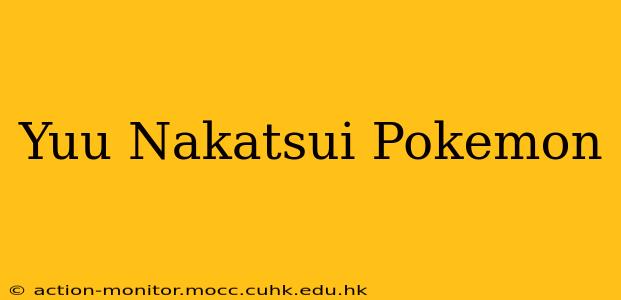 Yuu Nakatsui Pokemon