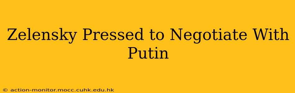 Zelensky Pressed to Negotiate With Putin
